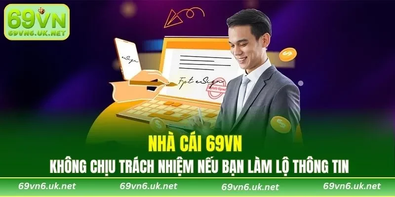 69VN không chịu trách nhiệm nếu bạn làm lộ thông tin