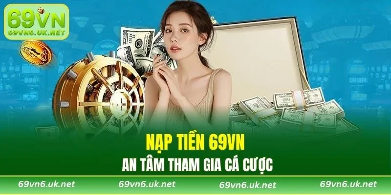 An tâm khi nạp tiền 69VN tham gia cá cược