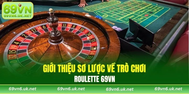 Giới thiệu tổng quan về trò chơi Roulette 69VN
