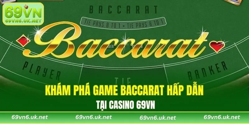 Khám phá game baccarat hấp dẫn tại casino 69VN