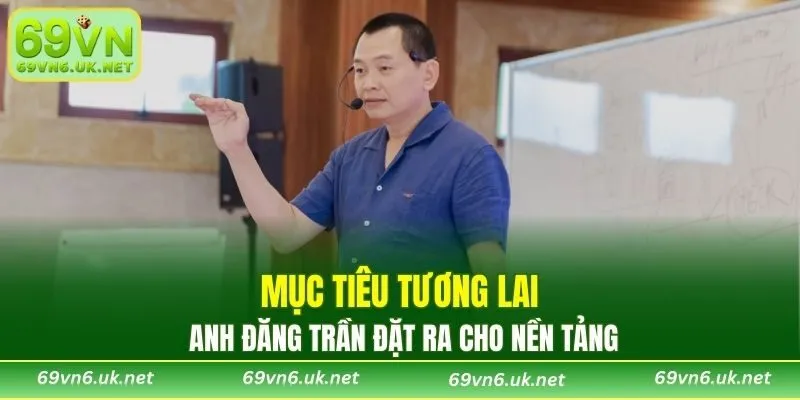Mục tiêu tương lai của anh Đăng Trần đặt ra cho nền tảng