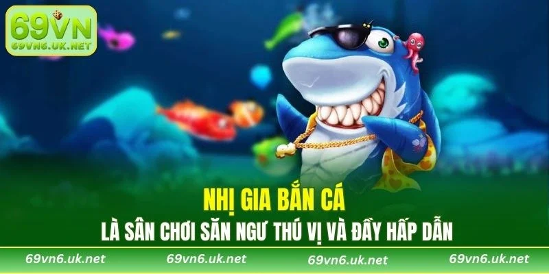 Nhị Gia bắn cá là sân chơi săn ngư thú vị và đầy hấp dẫn