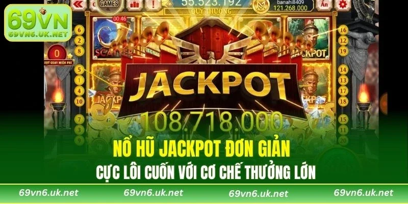 Nổ Hũ Jackpot đơn giản cực lôi cuốn với cơ chế thưởng lớn