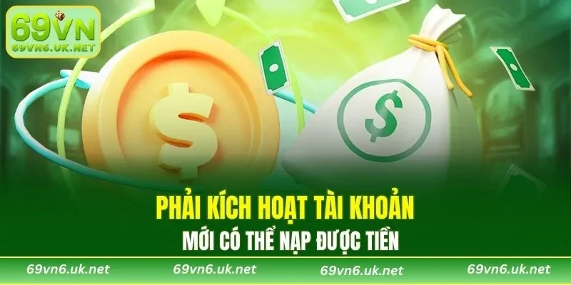 Phải kích hoạt tài khoản mới có thể nạp được tiền