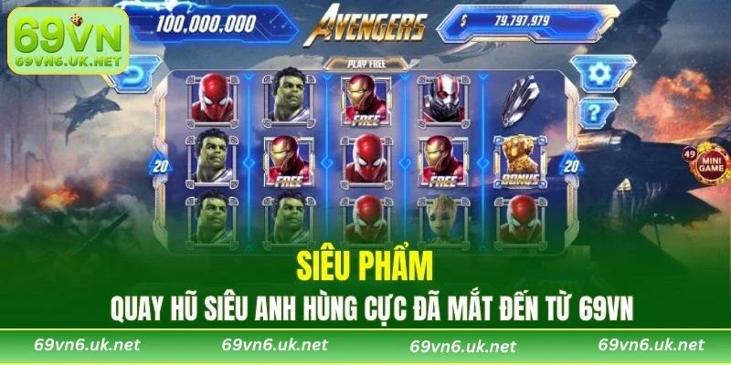 Siêu phẩm quay hũ siêu anh hùng cực đã mắt đến từ 69VN