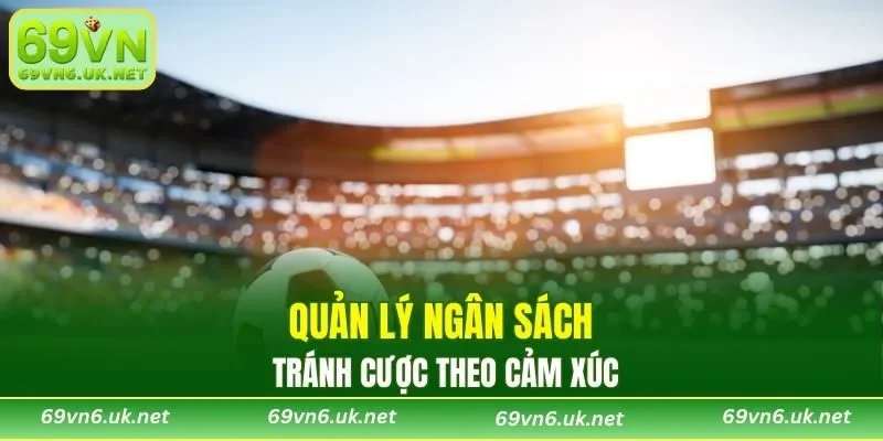 Tránh cược theo cảm xúc