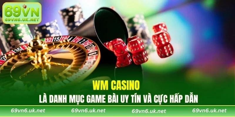 WM Casino là danh mục game bài uy tín và cực hấp dẫn